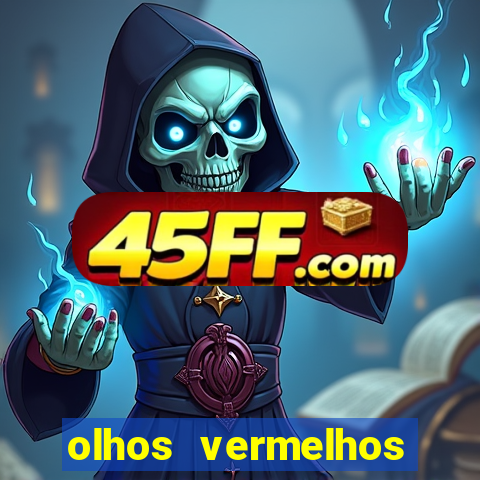 olhos vermelhos significado espiritual